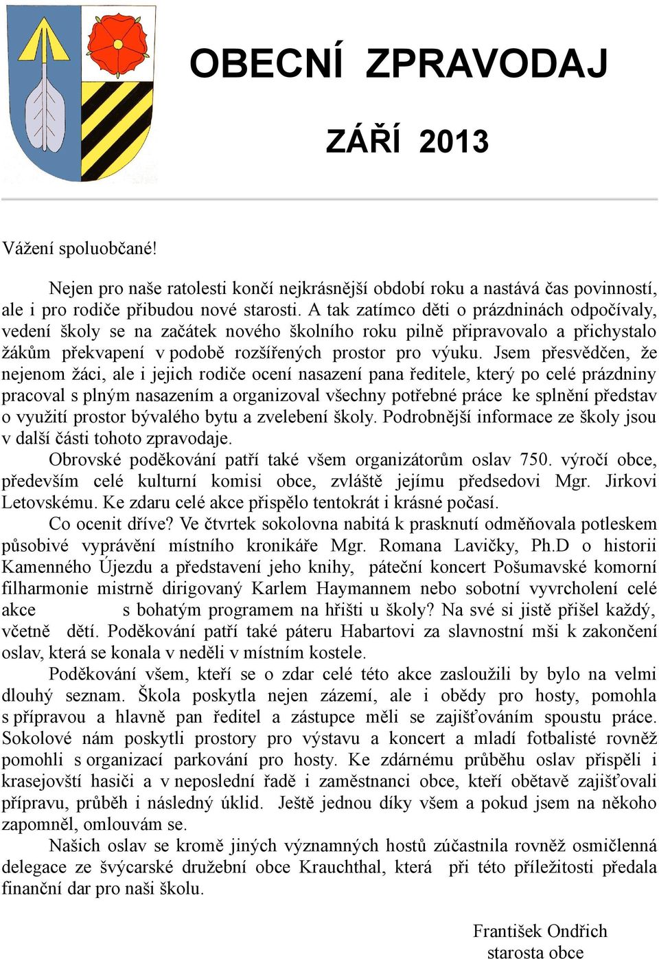 Jsem přesvědčen, že nejenom žáci, ale i jejich rodiče ocení nasazení pana ředitele, který po celé prázdniny pracoval s plným nasazením a organizoval všechny potřebné práce ke splnění představ o