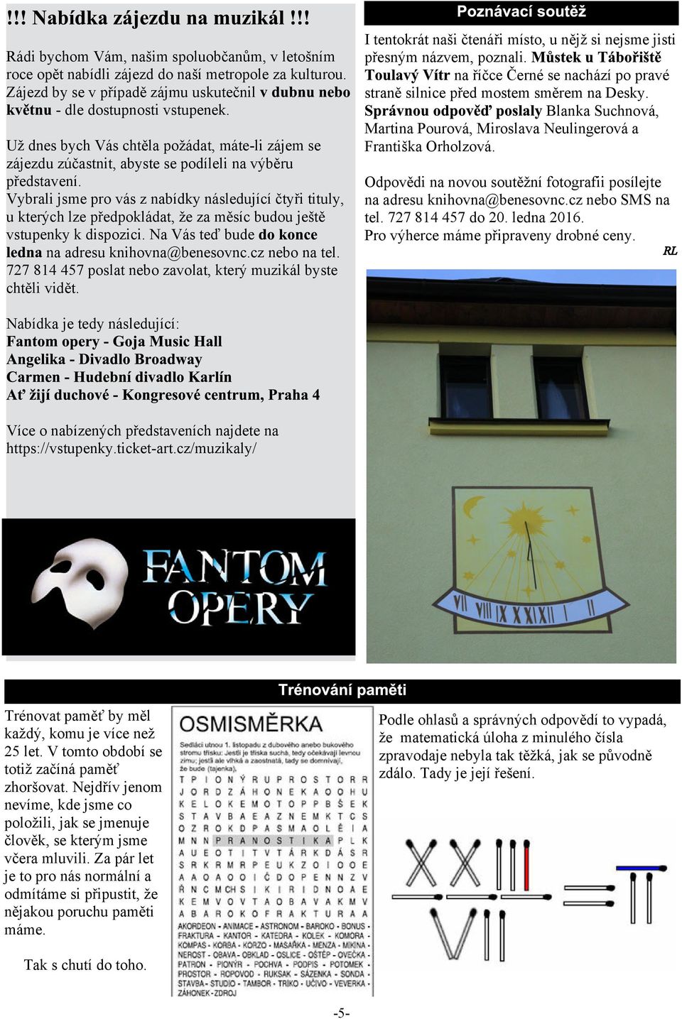 Vybrali jsme pro vás z nabídky následující ètyøi tituly, u kterých lze pøedpokládat, e za mìsíc budou jetì vstupenky k dispozici. Na Vás teï bude na adresu knihovna@benesovnc.cz nebo na tel.