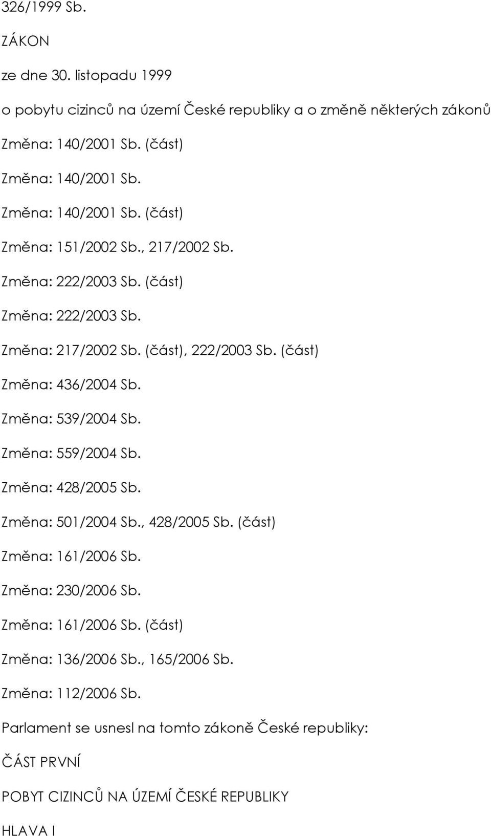 (část) Změna: 436/2004 Sb. Změna: 539/2004 Sb. Změna: 559/2004 Sb. Změna: 428/2005 Sb. Změna: 501/2004 Sb., 428/2005 Sb. (část) Změna: 161/2006 Sb. Změna: 230/2006 Sb.