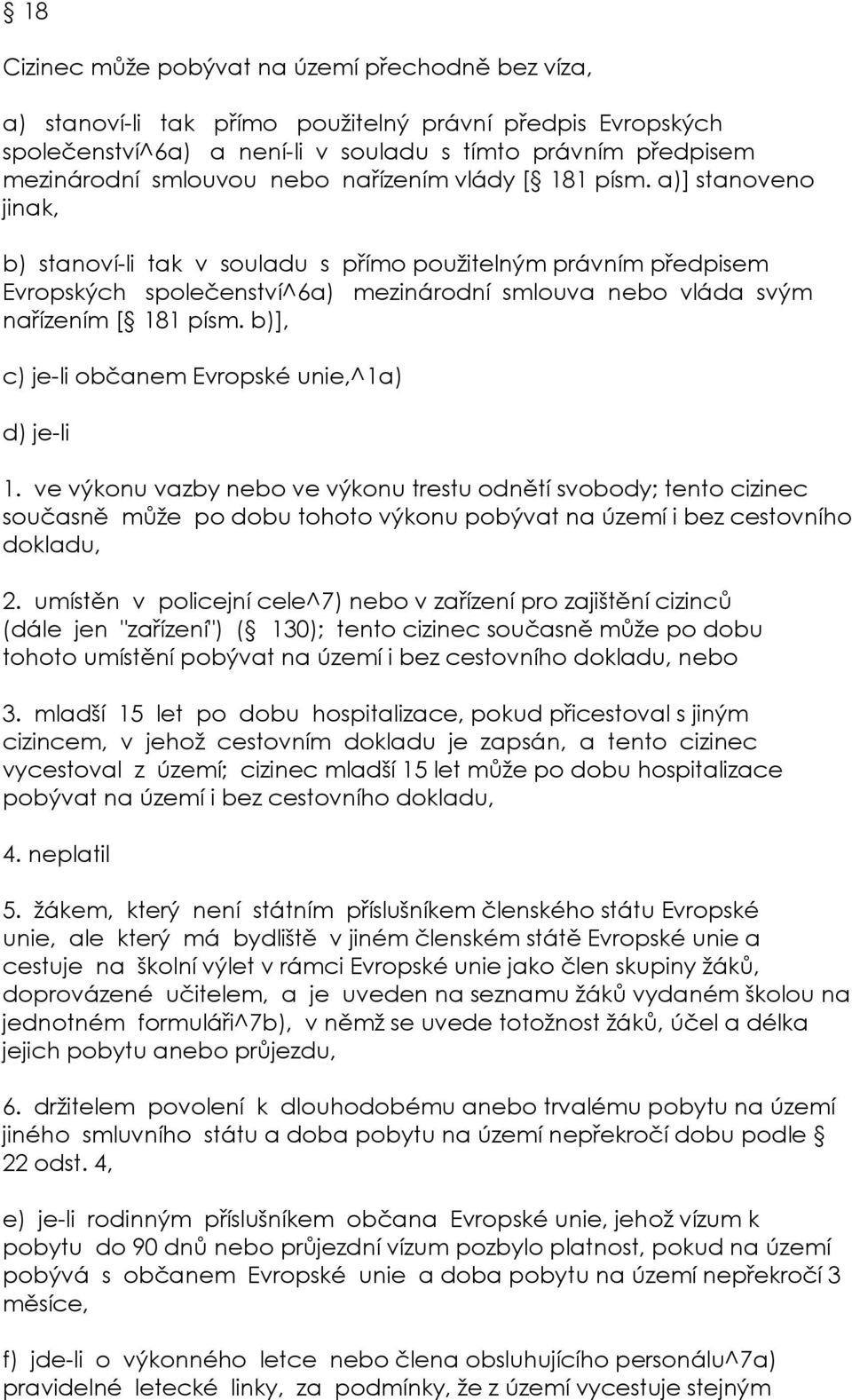 a)] stanoveno jinak, b) stanoví-li tak v souladu s přímo použitelným právním předpisem Evropských společenství^6a) mezinárodní smlouva nebo vláda svým nařízením [ 181 písm.