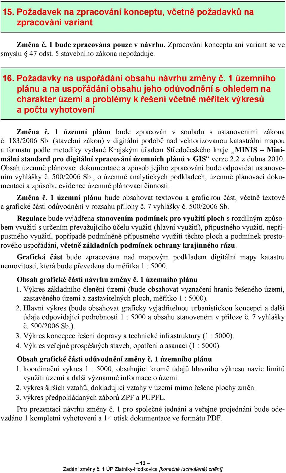 1 územního plánu a na uspořádání obsahu jeho odůvodnění s ohledem na charakter území a problémy k řešení včetně měřítek výkresů a počtu vyhotovení Změna č.