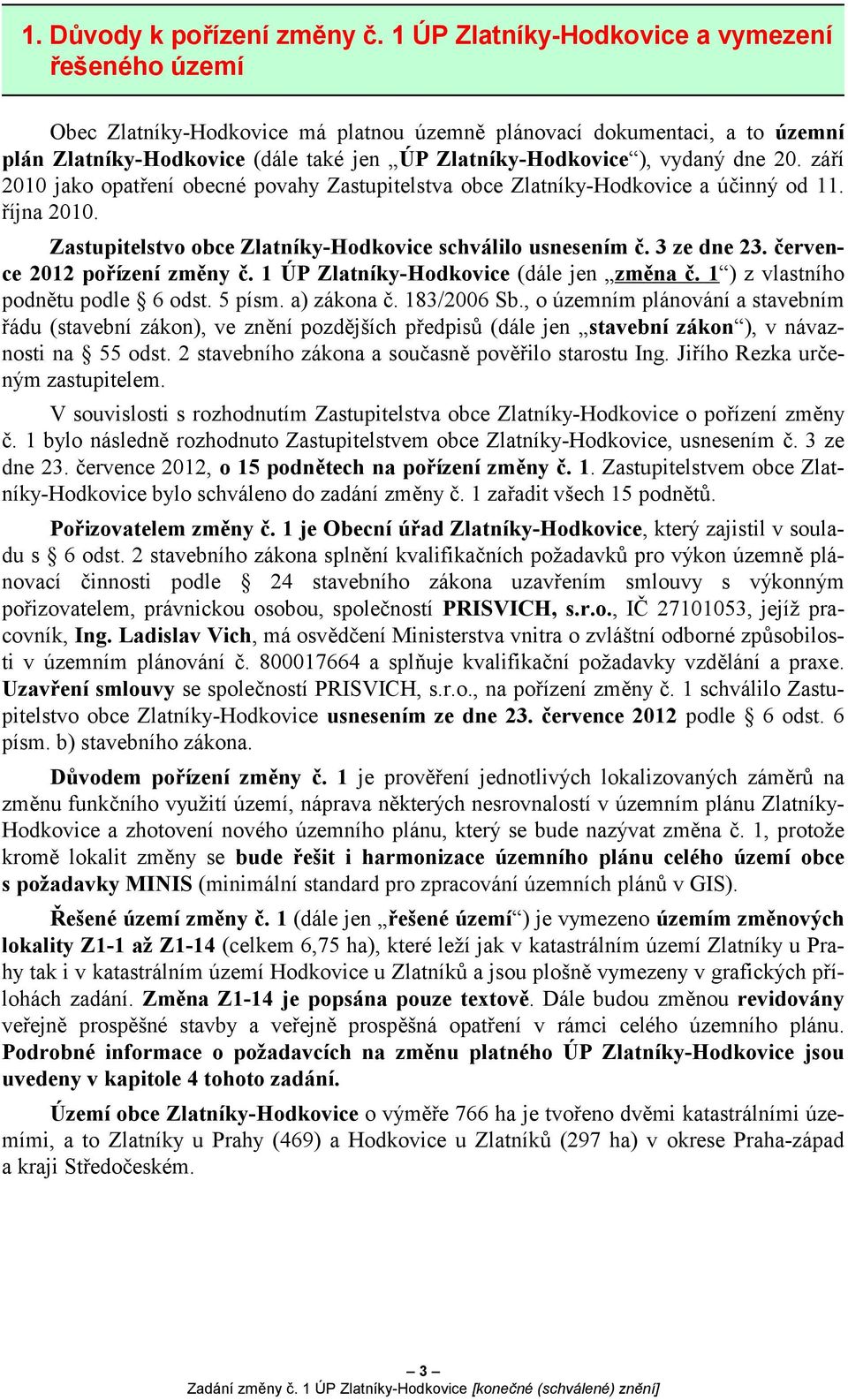 dne 20. září 2010 jako opatření obecné povahy Zastupitelstva obce Zlatníky-Hodkovice a účinný od 11. října 2010. Zastupitelstvo obce Zlatníky-Hodkovice schválilo usnesením č. 3 ze dne 23.