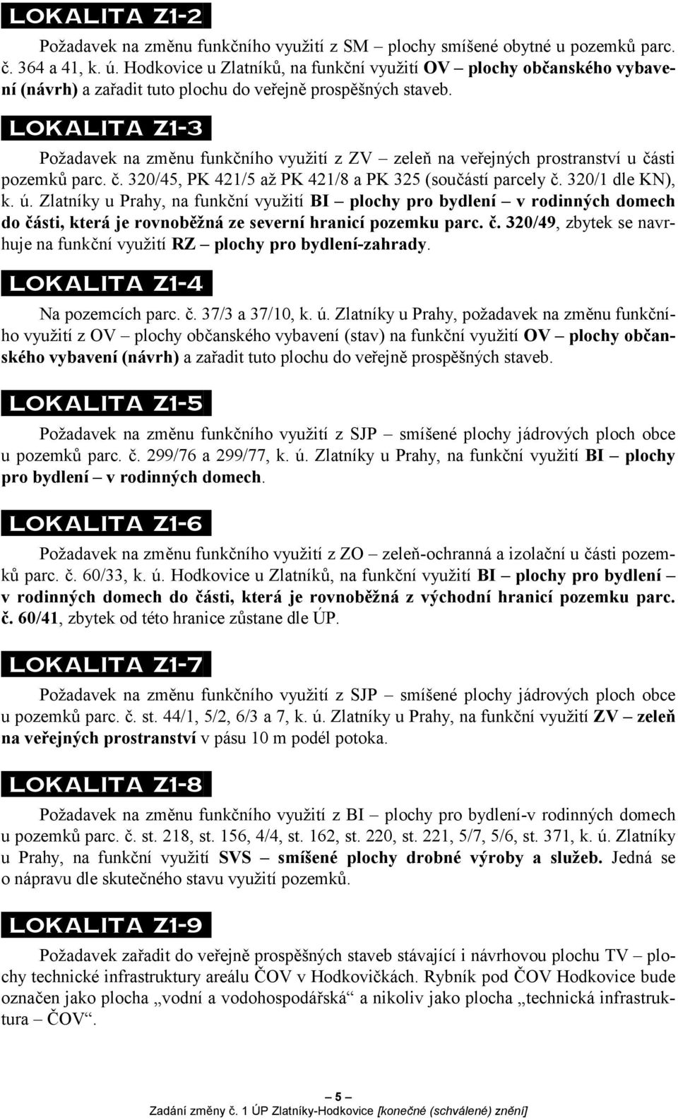 Lokalita Z1-3 Požadavek na změnu funkčního využití z ZV zeleň na veřejných prostranství u části pozemků parc. č. 320/45, PK 421/5 až PK 421/8 a PK 325 (součástí parcely č. 320/1 dle KN), k. ú.