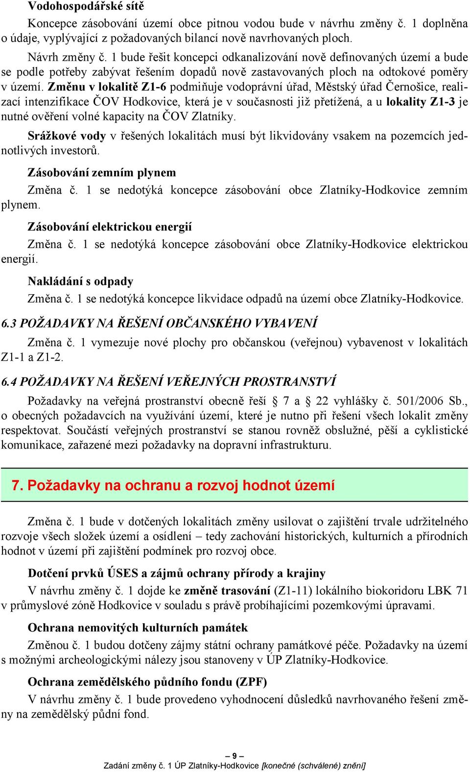 Změnu v lokalitě Z1-6 podmiňuje vodoprávní úřad, Městský úřad Černošice, realizací intenzifikace ČOV Hodkovice, která je v současnosti již přetížená, a u lokality Z1-3 je nutné ověření volné kapacity