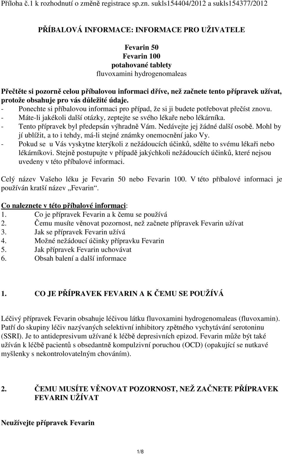 dříve, než začnete tento přípravek užívat, protože obsahuje pro vás důležité údaje. - Ponechte si příbalovou informaci pro případ, že si ji budete potřebovat přečíst znovu.