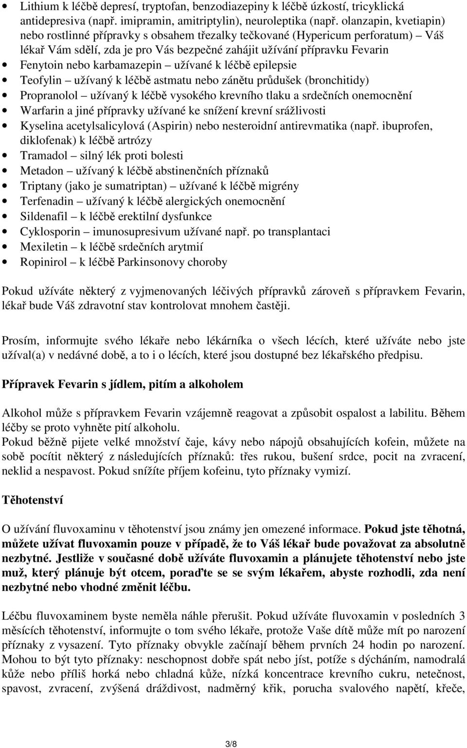 karbamazepin užívané k léčbě epilepsie Teofylin užívaný k léčbě astmatu nebo zánětu průdušek (bronchitidy) Propranolol užívaný k léčbě vysokého krevního tlaku a srdečních onemocnění Warfarin a jiné