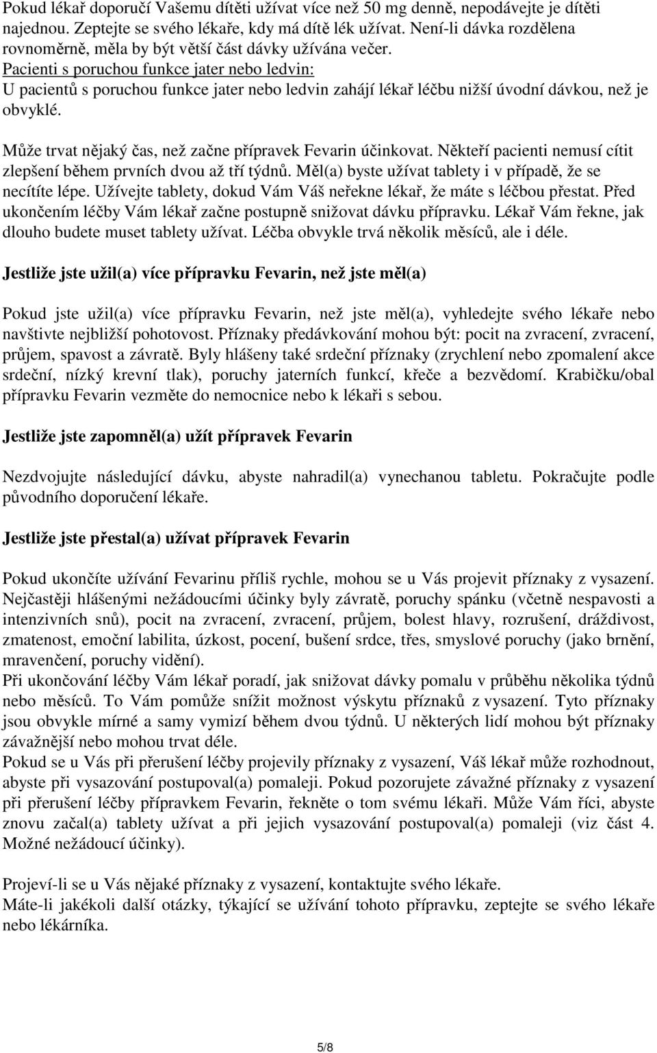 Pacienti s poruchou funkce jater nebo ledvin: U pacientů s poruchou funkce jater nebo ledvin zahájí lékař léčbu nižší úvodní dávkou, než je obvyklé.