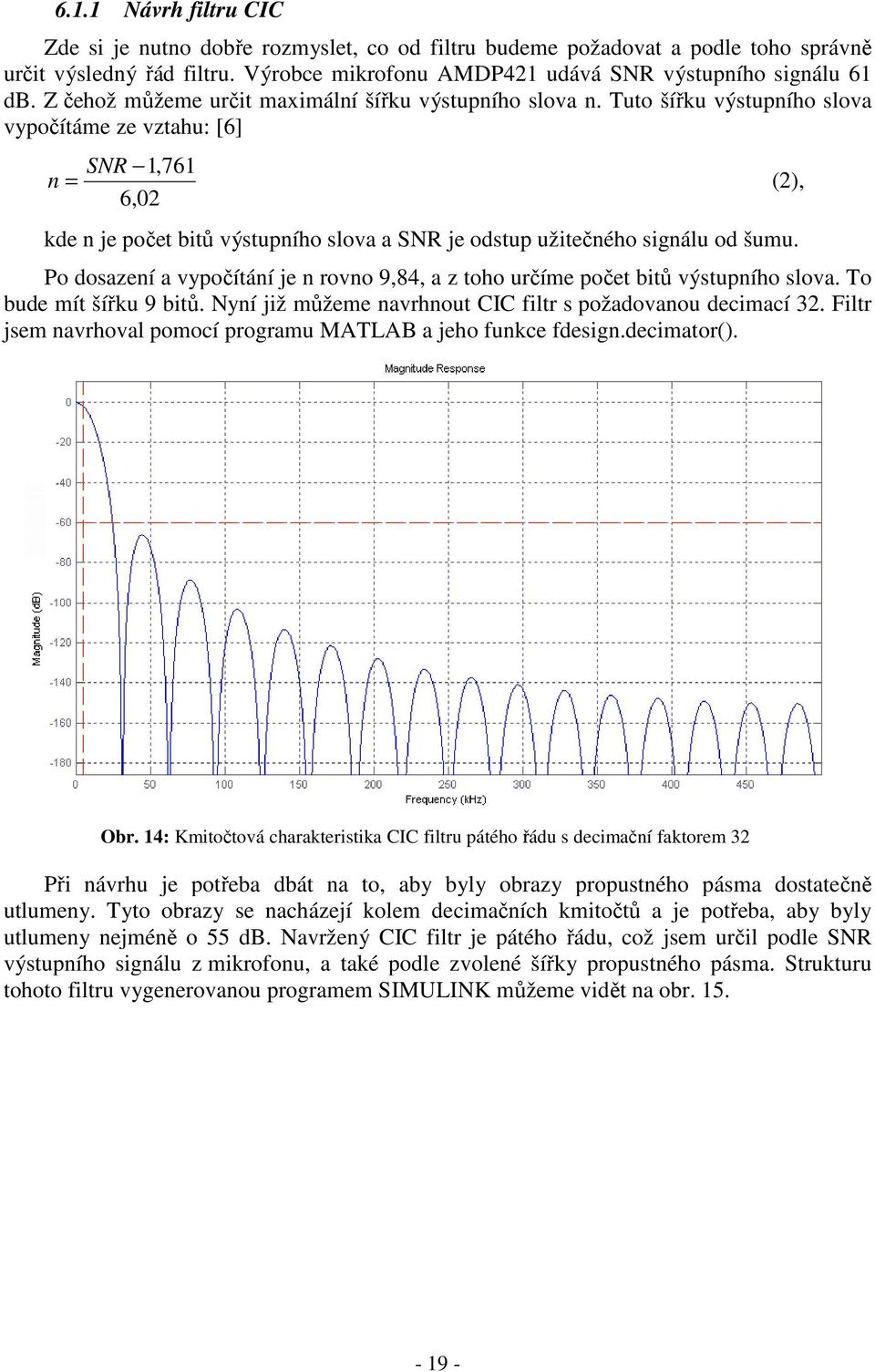 Tuto šířku výstupního slova vypočítáme ze vztahu: [6] SNR 1,761 n = (2), 6,02 kde n je počet bitů výstupního slova a SNR je odstup užitečného signálu od šumu.