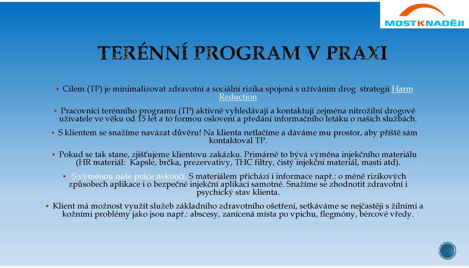 Na klienta netlačíme a dáváme mu prostor, aby příště sám kontaktoval TP. Pokud se tak stane, zjišťujeme klientovu zakázku.