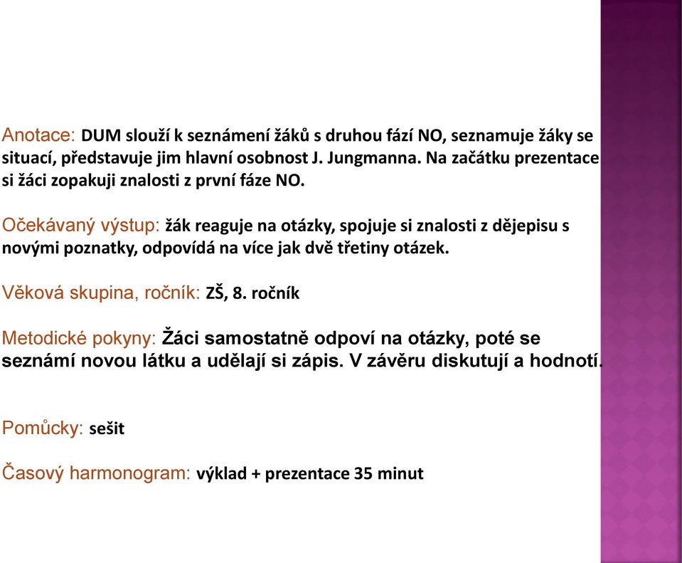 Očekávaný výstup: žák reaguje na otázky, spojuje si znalosti z dějepisu s novými poznatky, odpovídá na více jak dvě třetiny otázek.