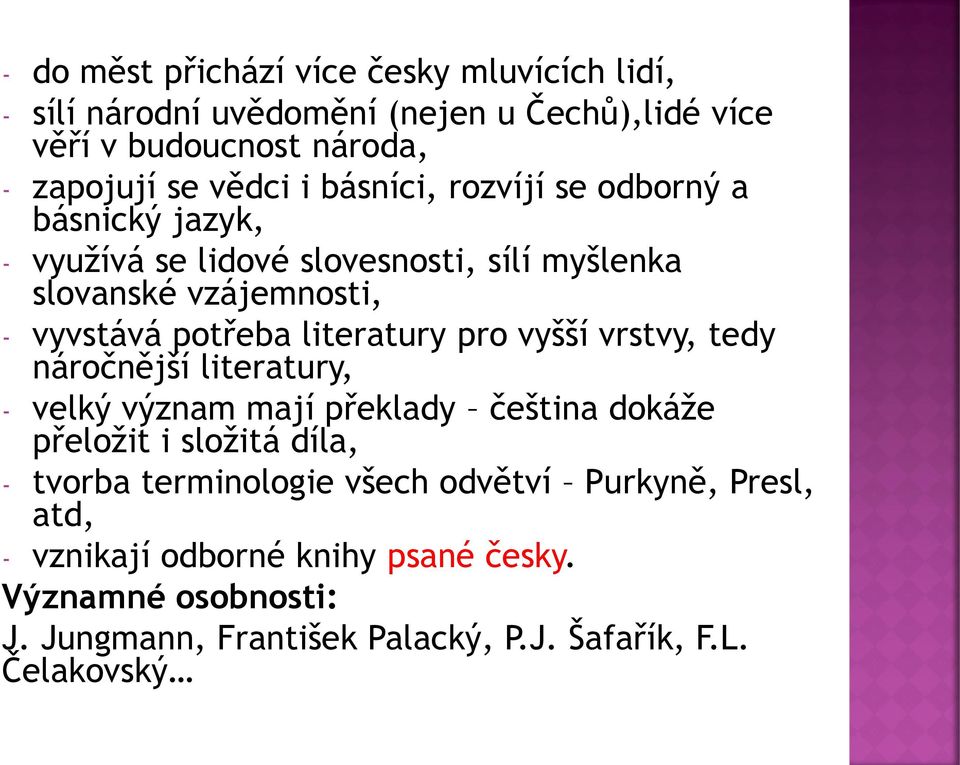 pro vyšší vrstvy, tedy náročnější literatury, - velký význam mají překlady čeština dokáže přeložit i složitá díla, - tvorba terminologie všech