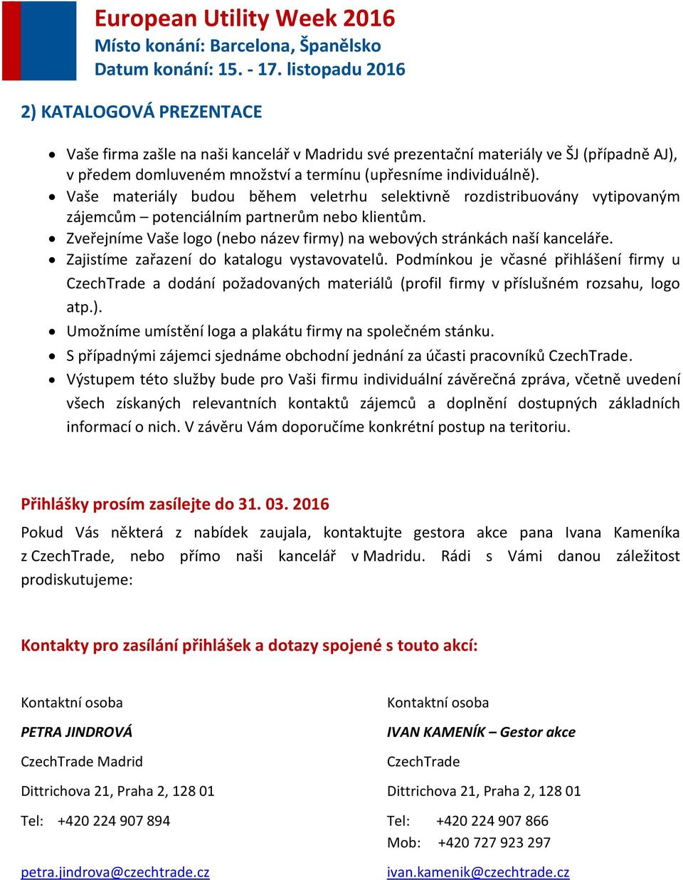 Zajistíme zařazení do katalogu vystavovatelů. Podmínkou je včasné přihlášení firmy u CzechTrade a dodání požadovaných materiálů (profil firmy v příslušném rozsahu, logo atp.).