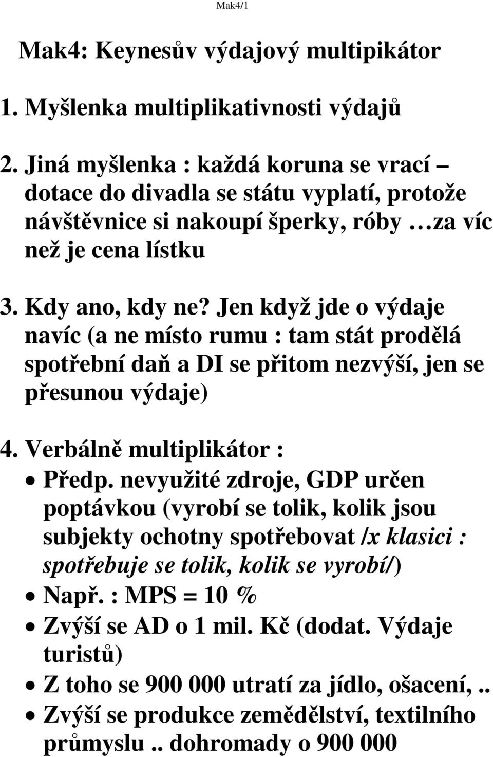 Jen když jde o výdaje navíc (a ne místo rumu : tam stát prodlá spotební da a DI se pitom nezvýší, jen se pesunou výdaje) 4. Verbáln multiplikátor : Pedp.