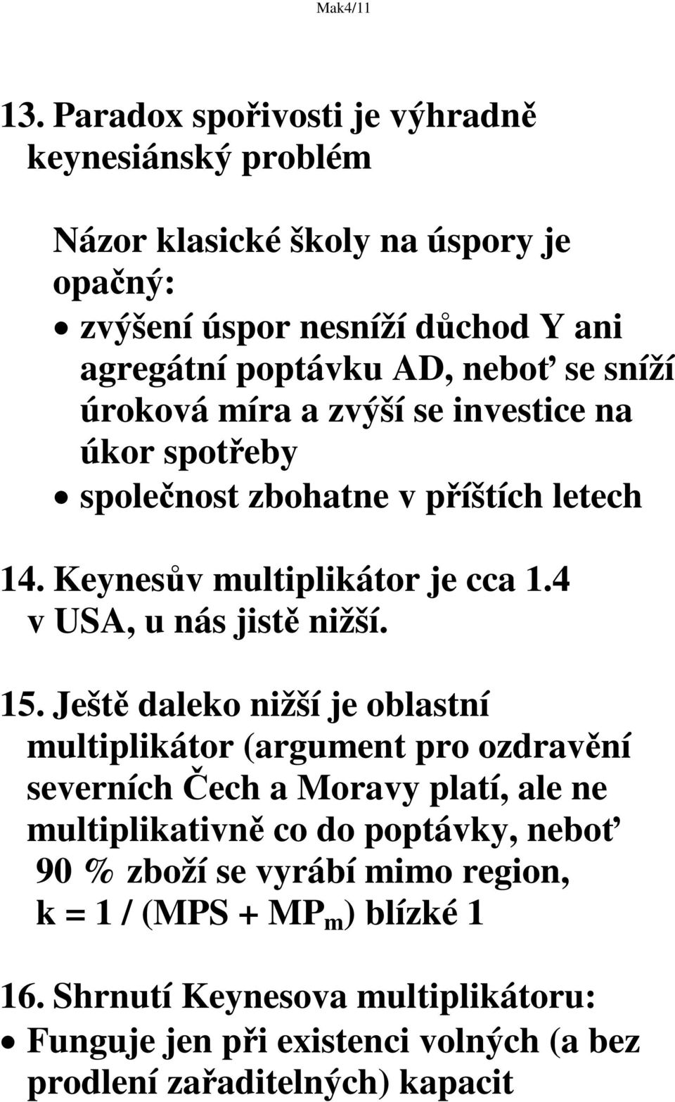 sníží úroková míra a zvýší se investice na úkor spoteby spolenost zbohatne v píštích letech 14. Keynesv multiplikátor je cca 1.4 v USA, u nás jist nižší. 15.