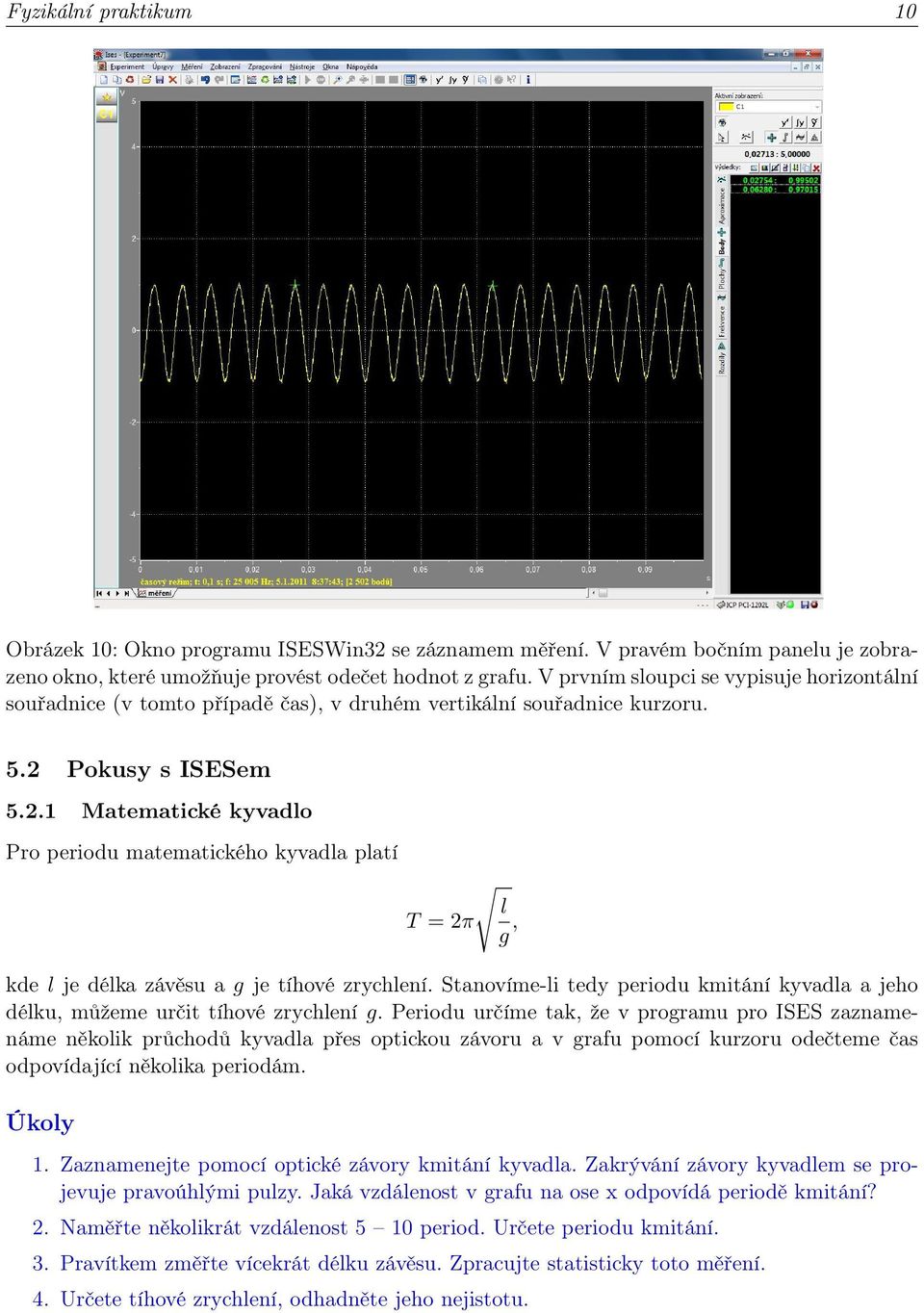 .1 Matematické kyvadlo Pro periodu matematického kyvadla platí l T = π g, kde l je délka závěsu a g je tíhové zrychlení.