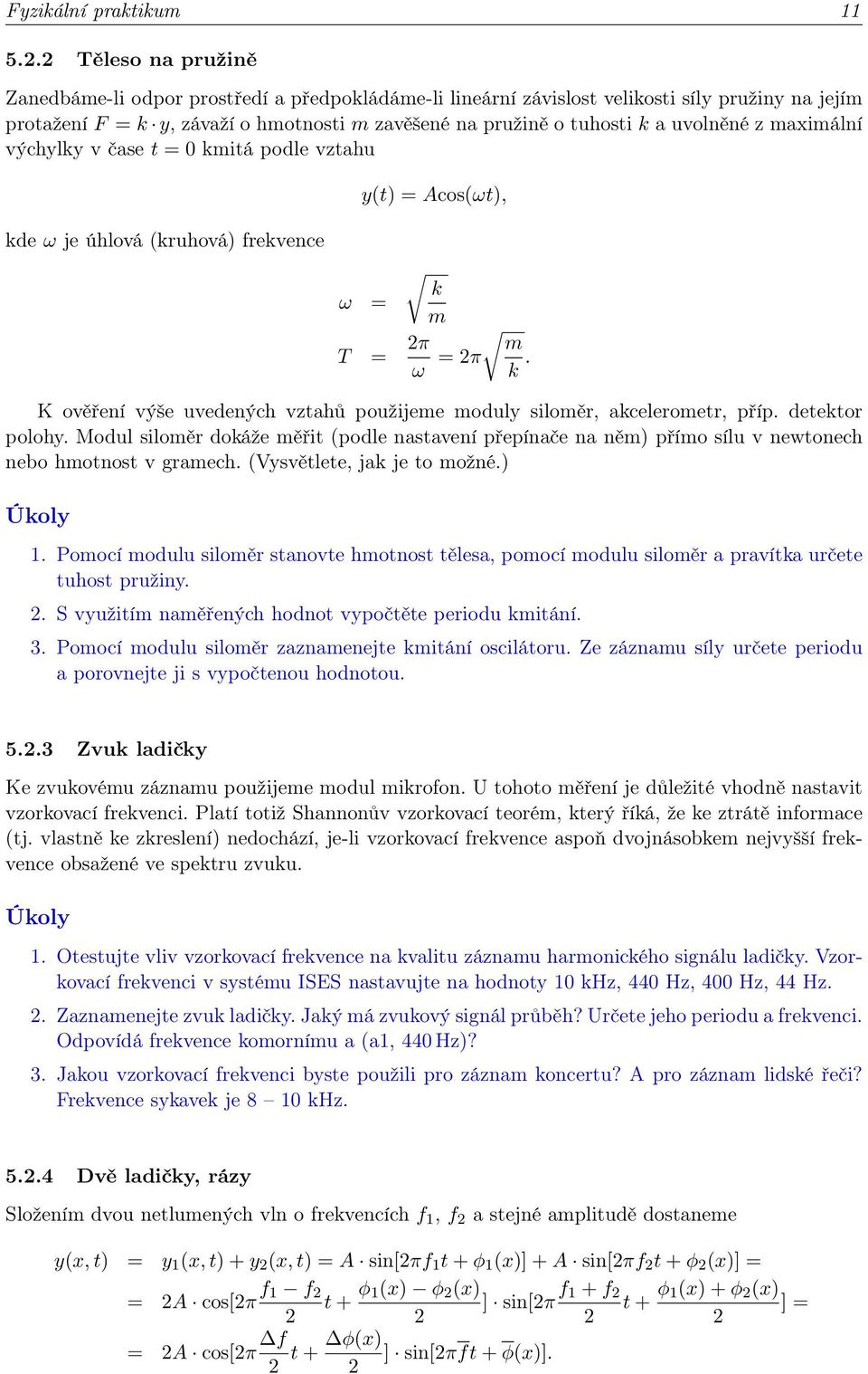 uvolněné z maximální výchylky v čase t = 0 kmitá podle vztahu kde ω je úhlová (kruhová) frekvence y(t) = Acos(ωt), ω = k m T = π ω = π m k.