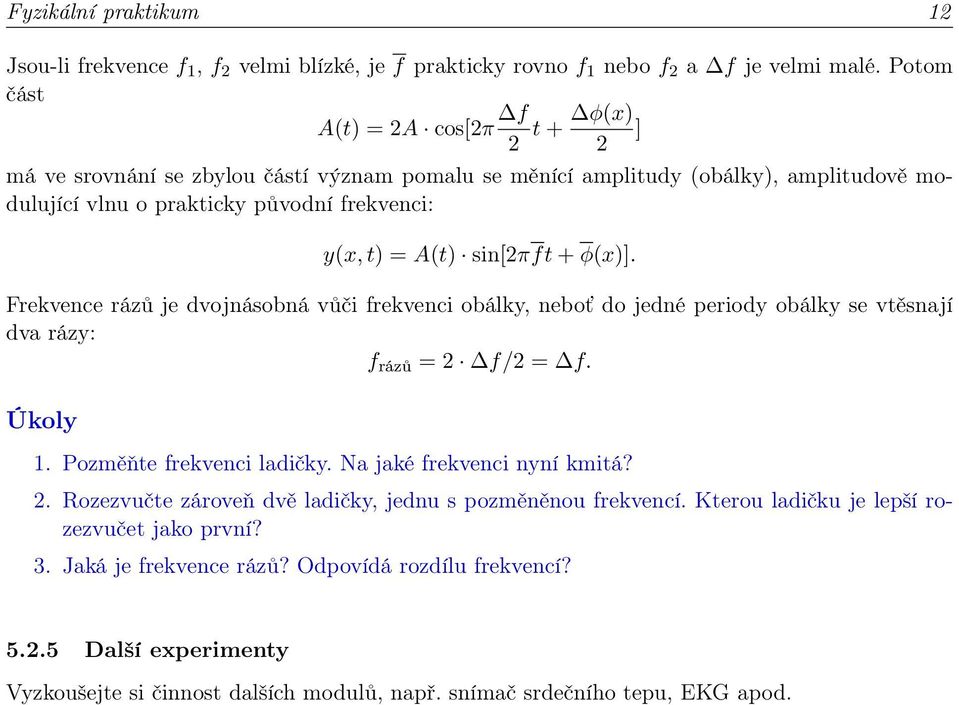 sin[πft + φ(x)]. Frekvence rázů je dvojnásobná vůči frekvenci obálky, neboť do jedné periody obálky se vtěsnají dva rázy: f rázů = f/ = f. 1. Pozměňte frekvenci ladičky.