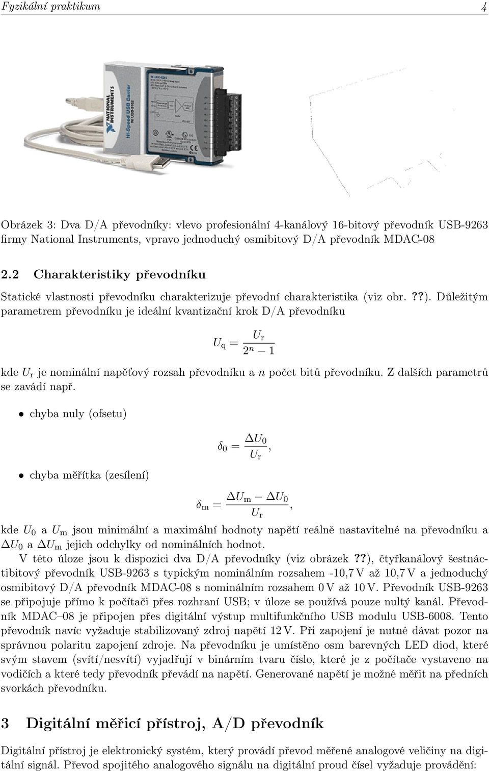 Důležitým parametrem převodníku je ideální kvantizační krok D/A převodníku Uq = Ur n 1 kde Ur je nominální napěťový rozsah převodníku a n počet bitů převodníku. Z dalších parametrů se zavádí např.