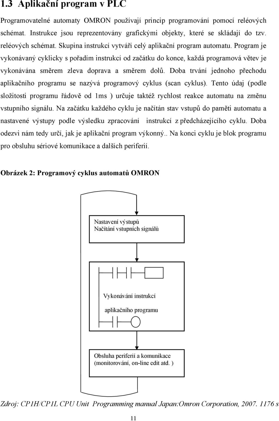 Program je vykonávaný cyklicky s pořadím instrukcí od začátku do konce, každá programová větev je vykonávána směrem zleva doprava a směrem dolů.