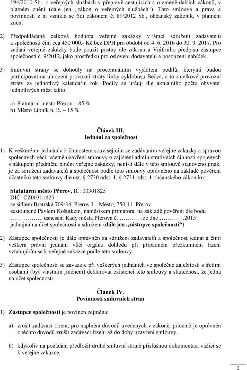 , občanský zákoník, v platném znění 2) Předpokládaná celková hodnota veřejné zakázky v rámci sdružení zadavatelů a společnosti činí cca 450 000,- Kč bez DPH pro období od 4. 6. 2016 do 30. 9. 2017.