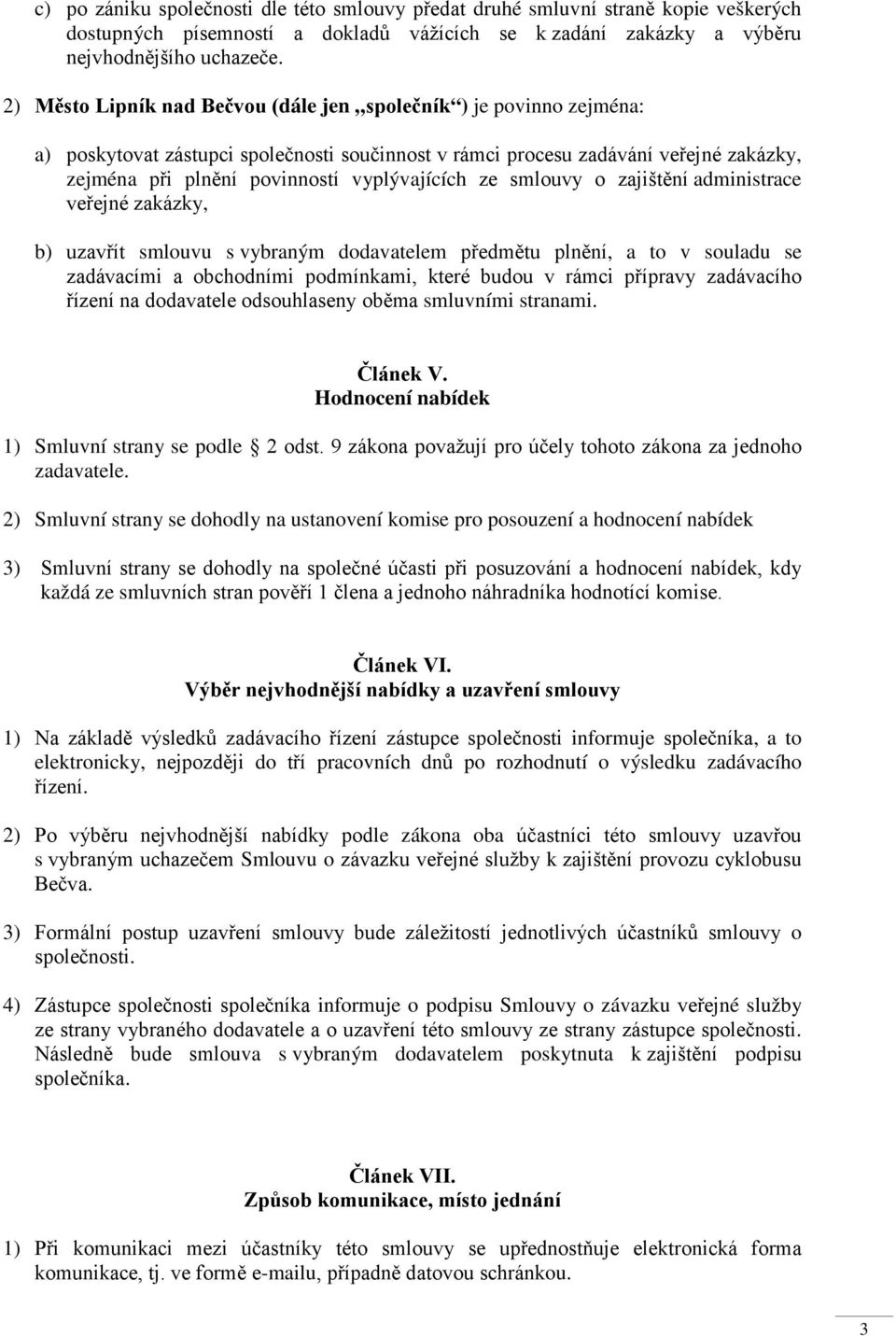 vyplývajících ze smlouvy o zajištění administrace veřejné zakázky, b) uzavřít smlouvu s vybraným dodavatelem předmětu plnění, a to v souladu se zadávacími a obchodními podmínkami, které budou v rámci