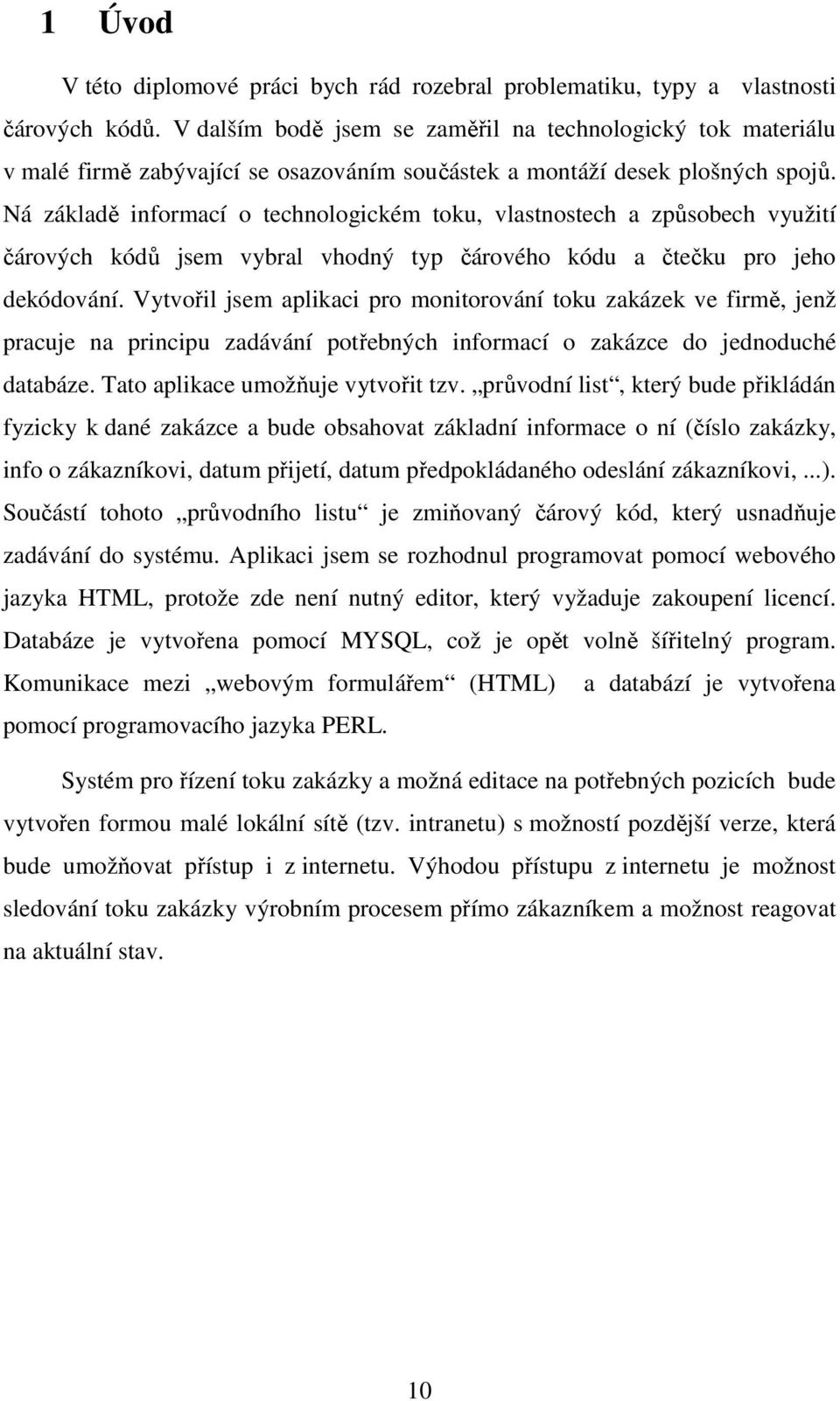 Ná základě informací o technologickém toku, vlastnostech a způsobech využití čárových kódů jsem vybral vhodný typ čárového kódu a čtečku pro jeho dekódování.