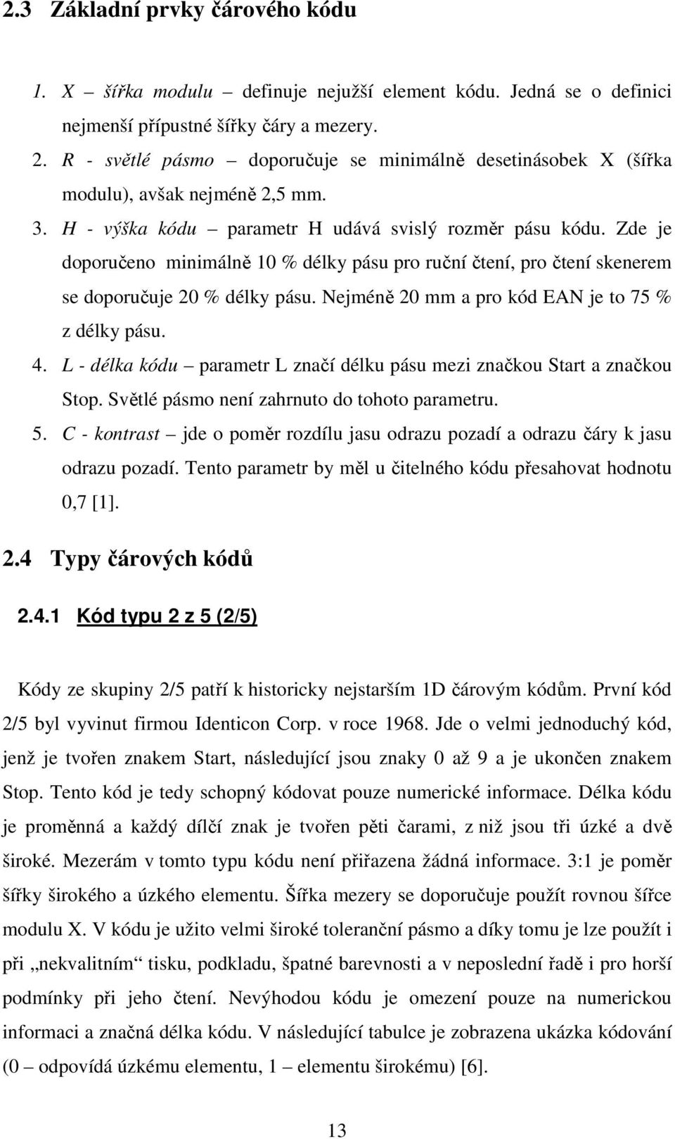 Zde je doporučeno minimálně 10 % délky pásu pro ruční čtení, pro čtení skenerem se doporučuje 20 % délky pásu. Nejméně 20 mm a pro kód EAN je to 75 % z délky pásu. 4.