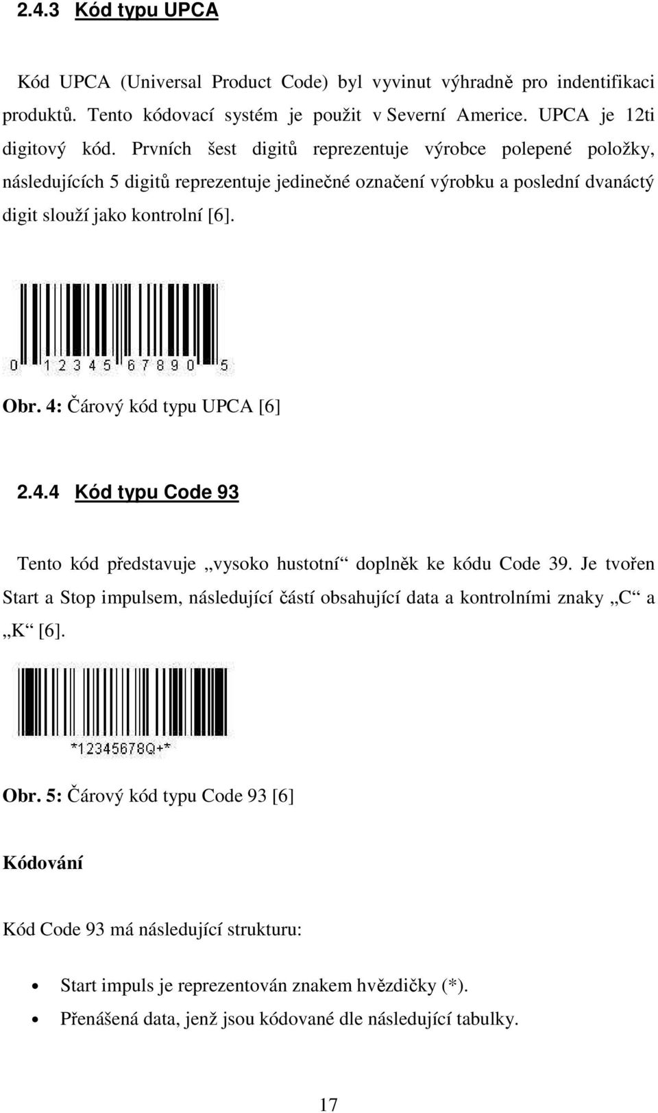 4: Čárový kód typu UPCA [6] 2.4.4 Kód typu Code 93 Tento kód představuje vysoko hustotní doplněk ke kódu Code 39.
