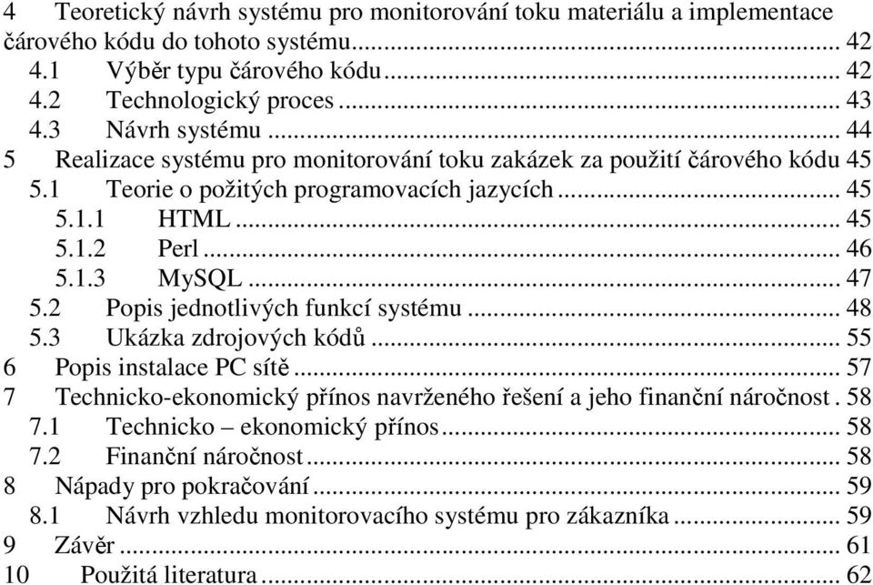 .. 47 5.2 Popis jednotlivých funkcí systému... 48 5.3 Ukázka zdrojových kódů... 55 6 Popis instalace PC sítě... 57 7 Technicko-ekonomický přínos navrženého řešení a jeho finanční náročnost.
