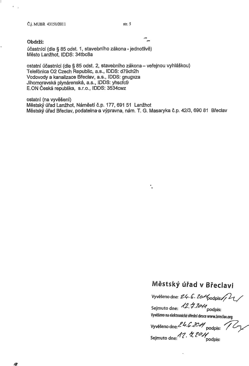 ON Česká republika, s.r.o., IDDS: 3534cwz ostatní (na vyvěšení) Městský úřad Lanžhot, Náměstí č.p. 177, 691 51 Lanžhot Městský úřad Břeclav, podatelna-a výpravna, nám. T. G.