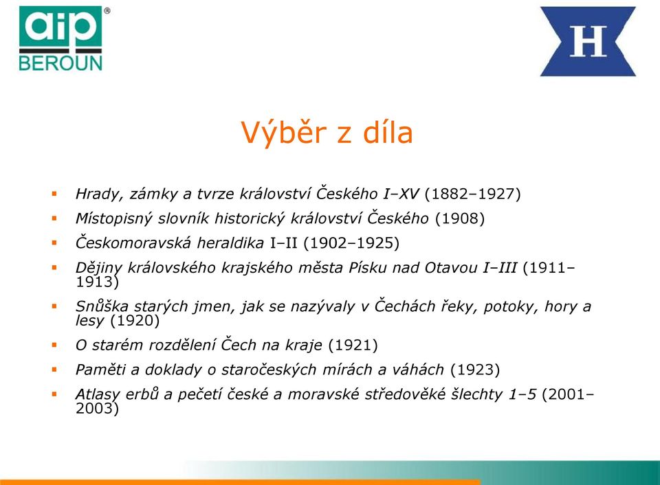 Snůška starých jmen, jak se nazývaly v Čechách řeky, potoky, hory a lesy (1920) O starém rozdělení Čech na kraje (1921)