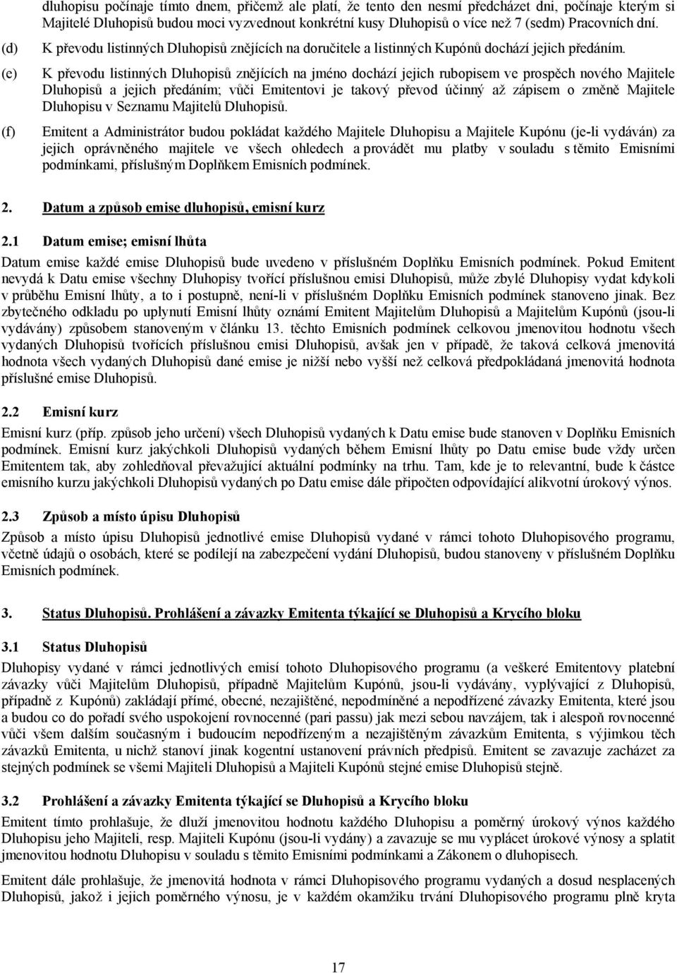 K převodu listinných Dluhopisů znějících na jméno dochází jejich rubopisem ve prospěch nového Majitele Dluhopisů a jejich předáním; vůči Emitentovi je takový převod účinný až zápisem o změně Majitele