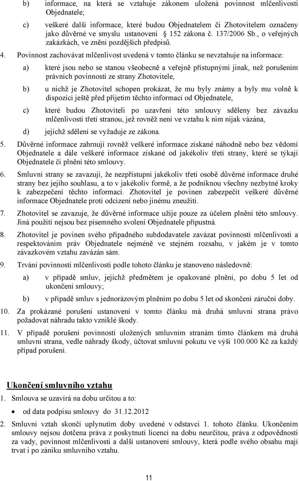 Povinnost zachovávat mlčenlivost uvedená v tomto článku se nevztahuje na informace: a) které jsou nebo se stanou všeobecně a veřejně přístupnými jinak, než porušením právních povinností ze strany