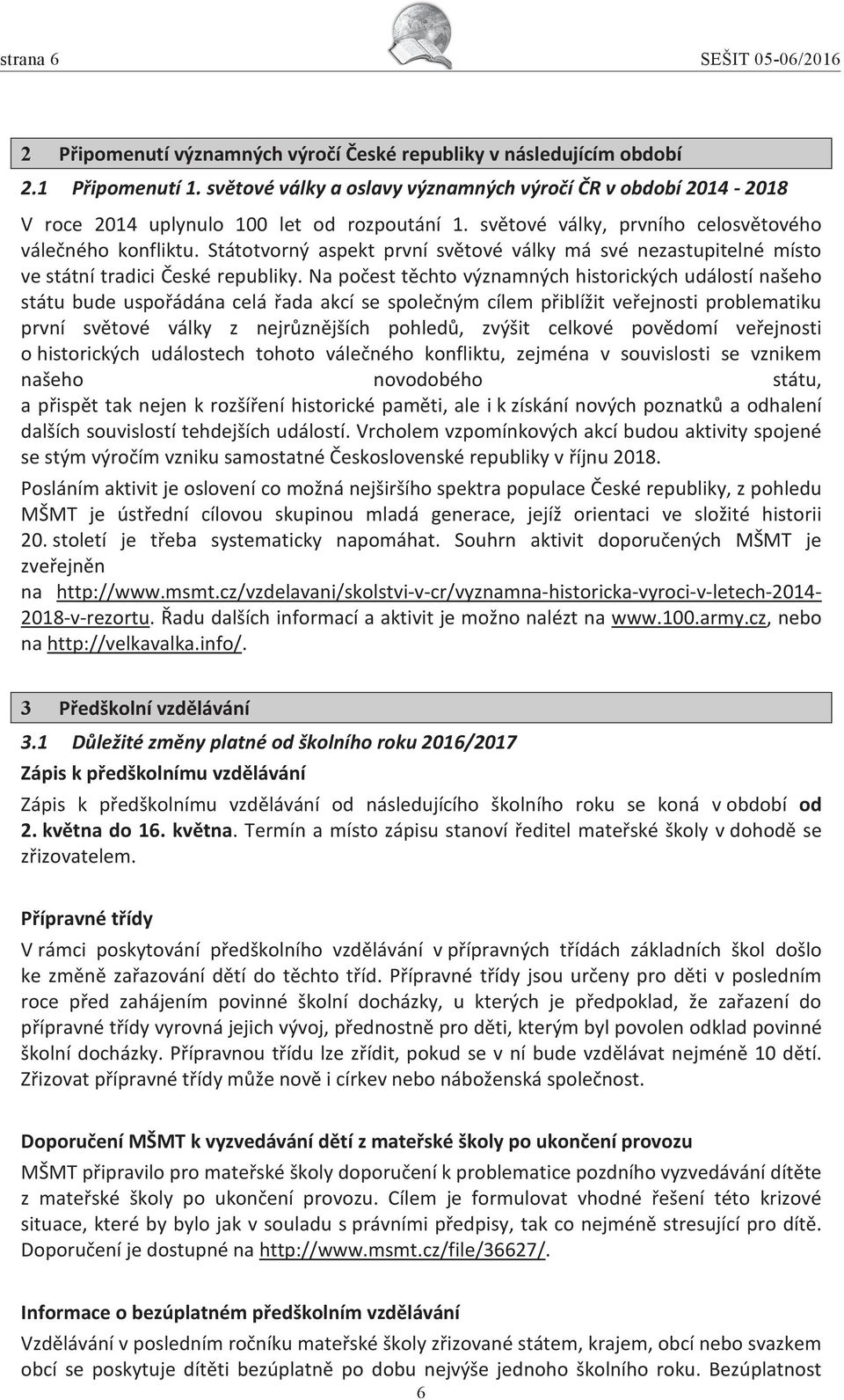 Státotvorný aspekt první světové války má své nezastupitelné místo ve státní tradici České republiky.