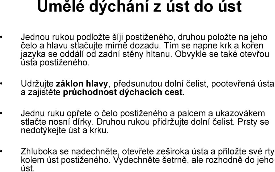 Udržujte záklon hlavy, předsunutou dolní čelist, pootevřená ústa a zajistěte průchodnost dýchacích cest.