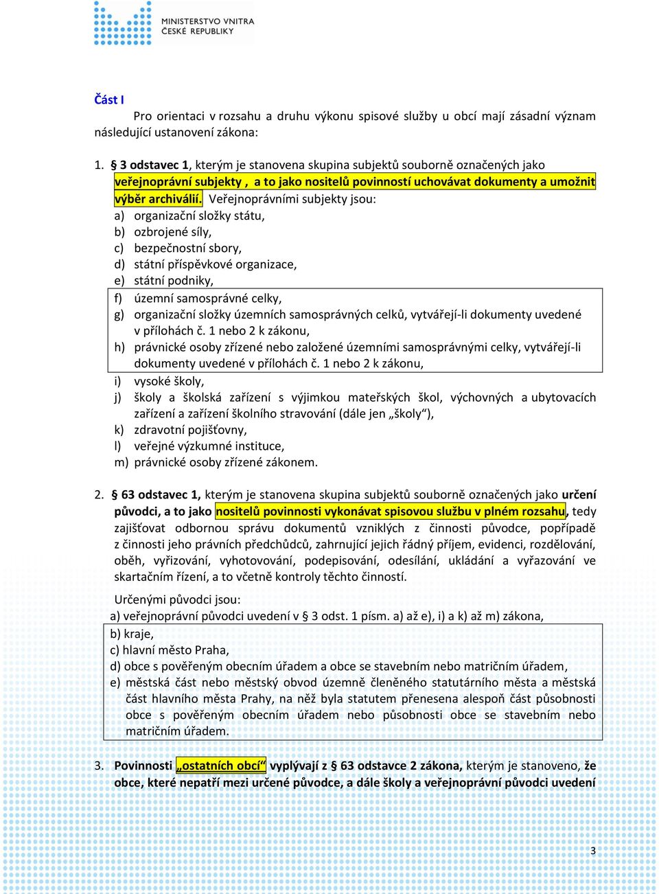 Veřejnoprávními subjekty jsou: a) organizační složky státu, b) ozbrojené síly, c) bezpečnostní sbory, d) státní příspěvkové organizace, e) státní podniky, f) územní samosprávné celky, g) organizační