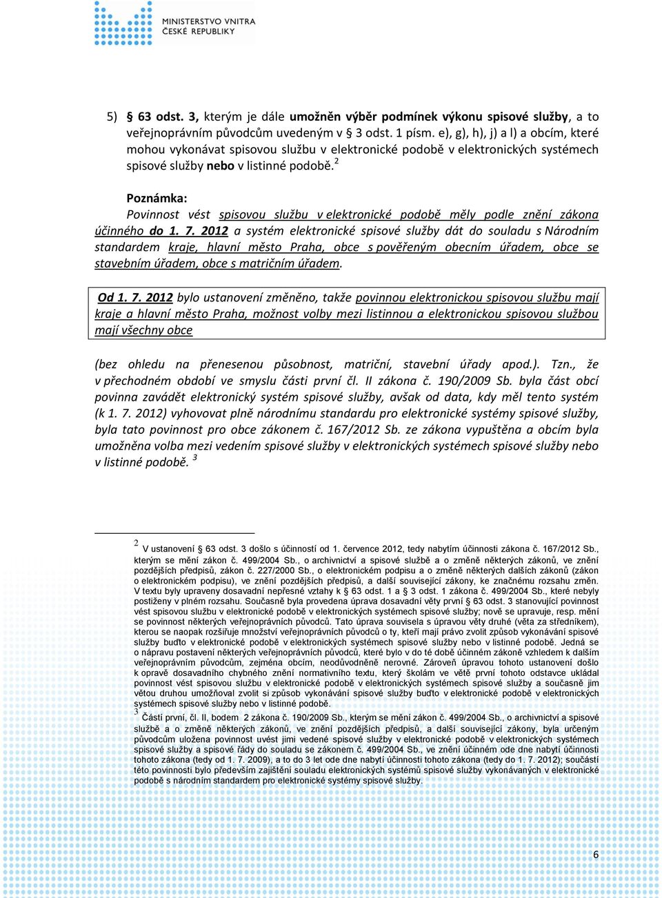 2 Poznámka: Povinnost vést spisovou službu v elektronické podobě měly podle znění zákona účinného do 1. 7.