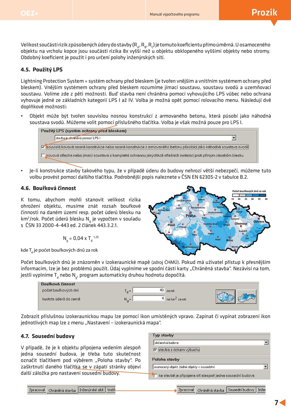 Použitý LPS Lightning Protection System = systém ochrany před bleskem (je tvořen vnějším a vnitřním systémem ochrany před bleskem).