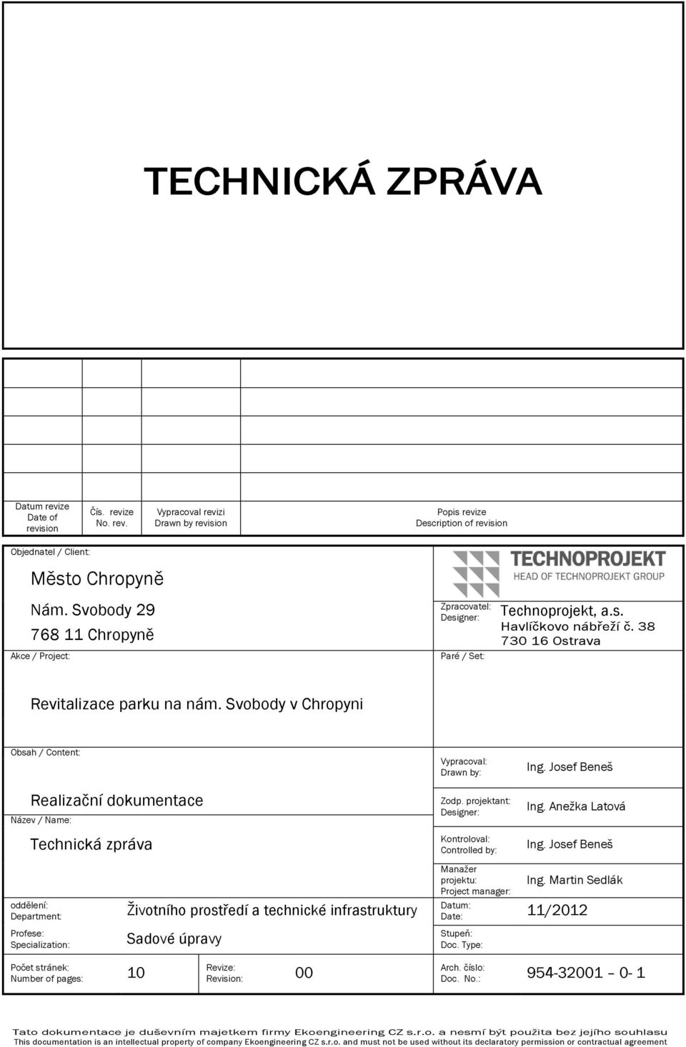 Svobody v Chropyni Obsah / Content: Vypracoval: Drawn by: Ing. Josef Beneš Realizační dokumentace Název / Name: Technická zpráva Zodp. projektant: Designer: Kontroloval: Controlled by: Ing.