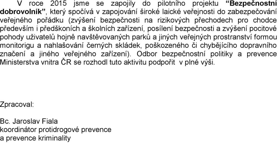 parků a jiných veřejných prostranství formou monitorigu a nahlašování černých skládek, poškozeného či chybějícího dopravního značení a jiného veřejného zařízení).