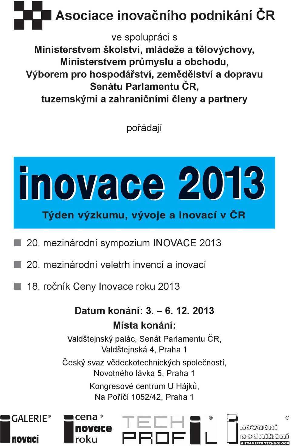 mezinárodní sympozium INOVACE 2013 20. mezinárodní veletrh invencí a inovací 18. ročník Ceny Inovace roku 2013 Datum konání: 3. 6. 12.