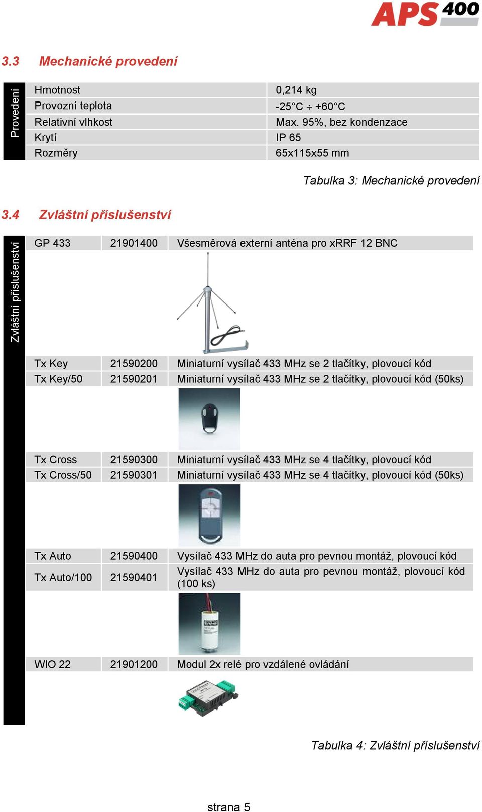 Miniaturní vysílač 433 MHz se 2 tlačítky, plovoucí kód (50ks) Tx Cross 21590300 Miniaturní vysílač 433 MHz se 4 tlačítky, plovoucí kód Tx Cross/50 21590301 Miniaturní vysílač 433 MHz se 4 tlačítky,