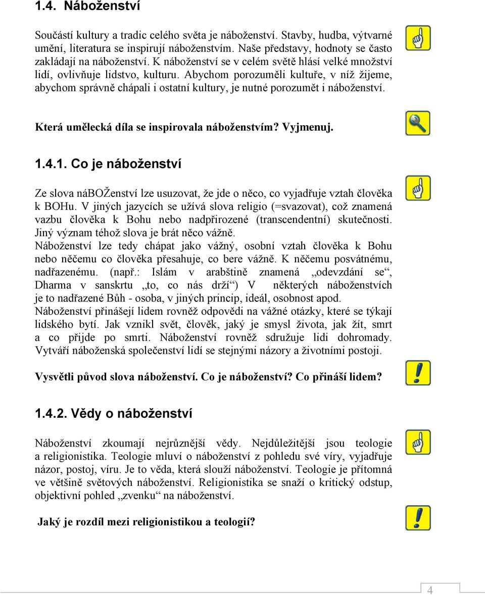 Abychom porozuměli kultuře, v níž žijeme, abychom správně chápali i ostatní kultury, je nutné porozumět i náboženství. Která umělecká díla se inspirovala náboženstvím? Vyjmenuj. 1.