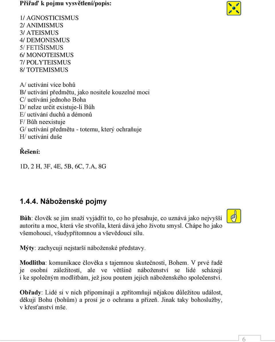 2 H, 3F, 4E, 5B, 6C, 7.A, 8G 1.4.4. Náboženské pojmy Bůh: člověk se jím snaží vyjádřit to, co ho přesahuje, co uznává jako nejvyšší autoritu a moc, která vše stvořila, která dává jeho životu smysl.