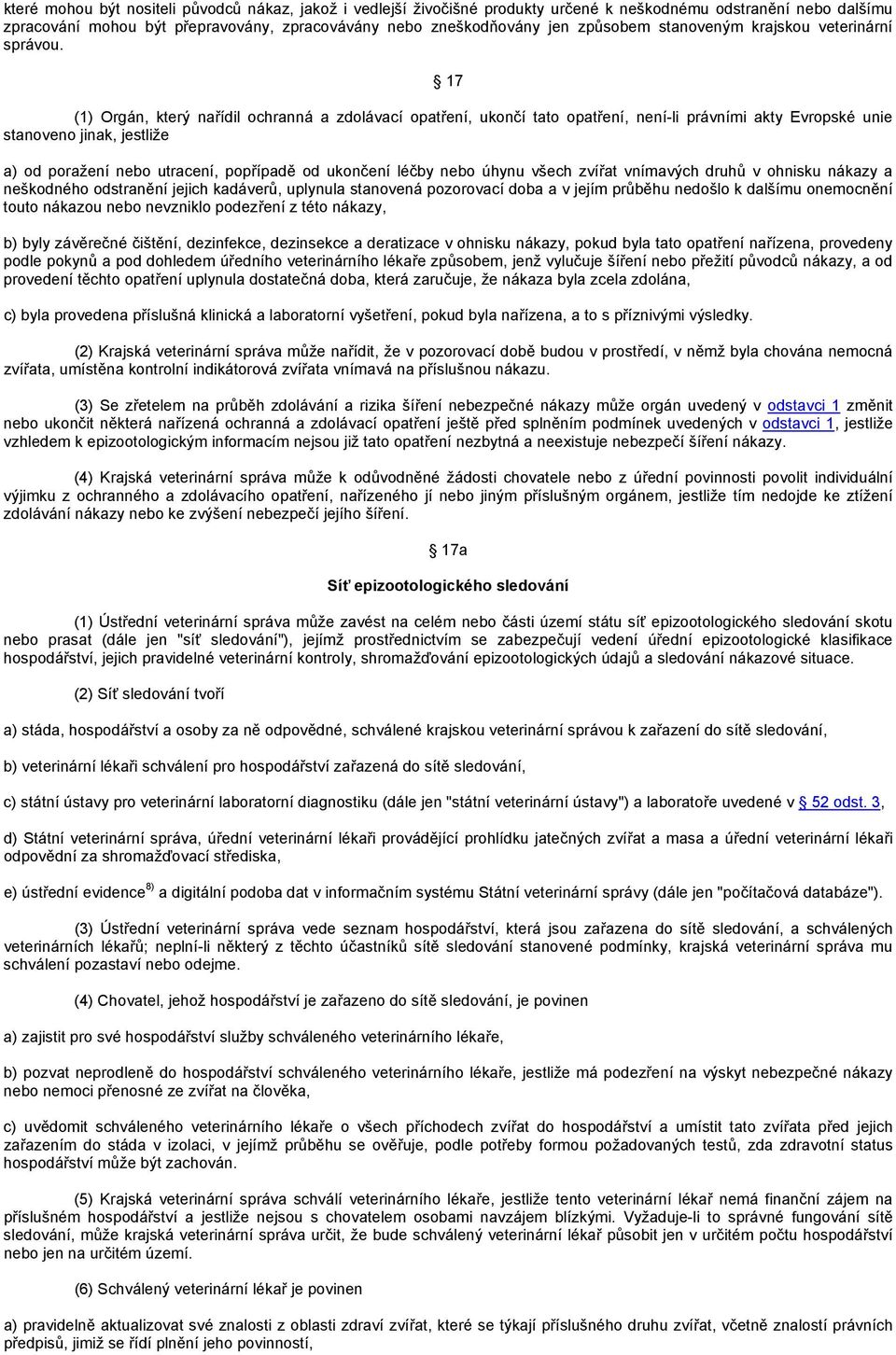 17 (1) Orgán, který nařídil ochranná a zdolávací opatření, ukončí tato opatření, není-li právními akty Evropské unie stanoveno jinak, jestliže a) od poražení nebo utracení, popřípadě od ukončení