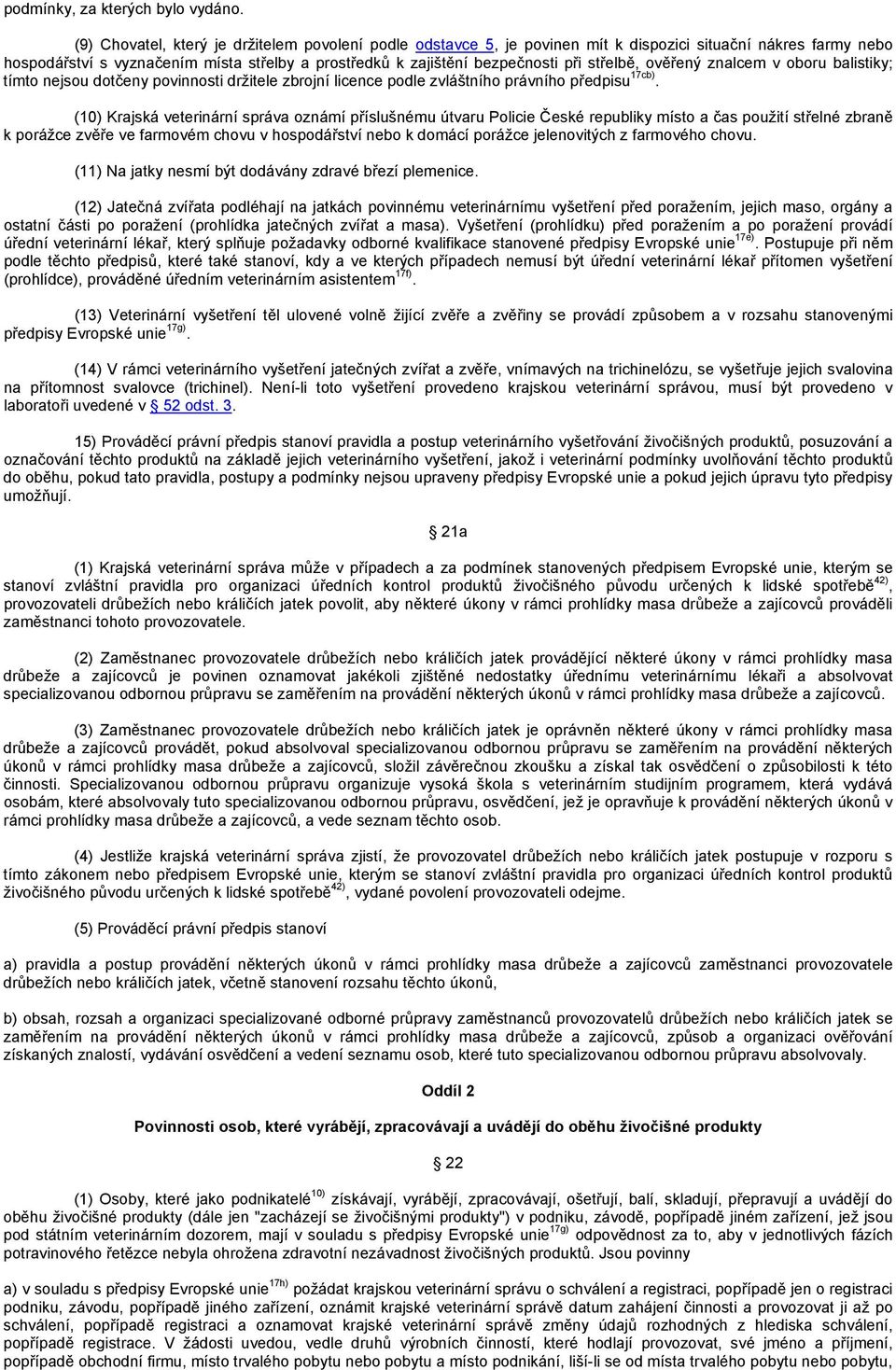 střelbě, ověřený znalcem v oboru balistiky; tímto nejsou dotčeny povinnosti držitele zbrojní licence podle zvláštního právního předpisu 17cb).