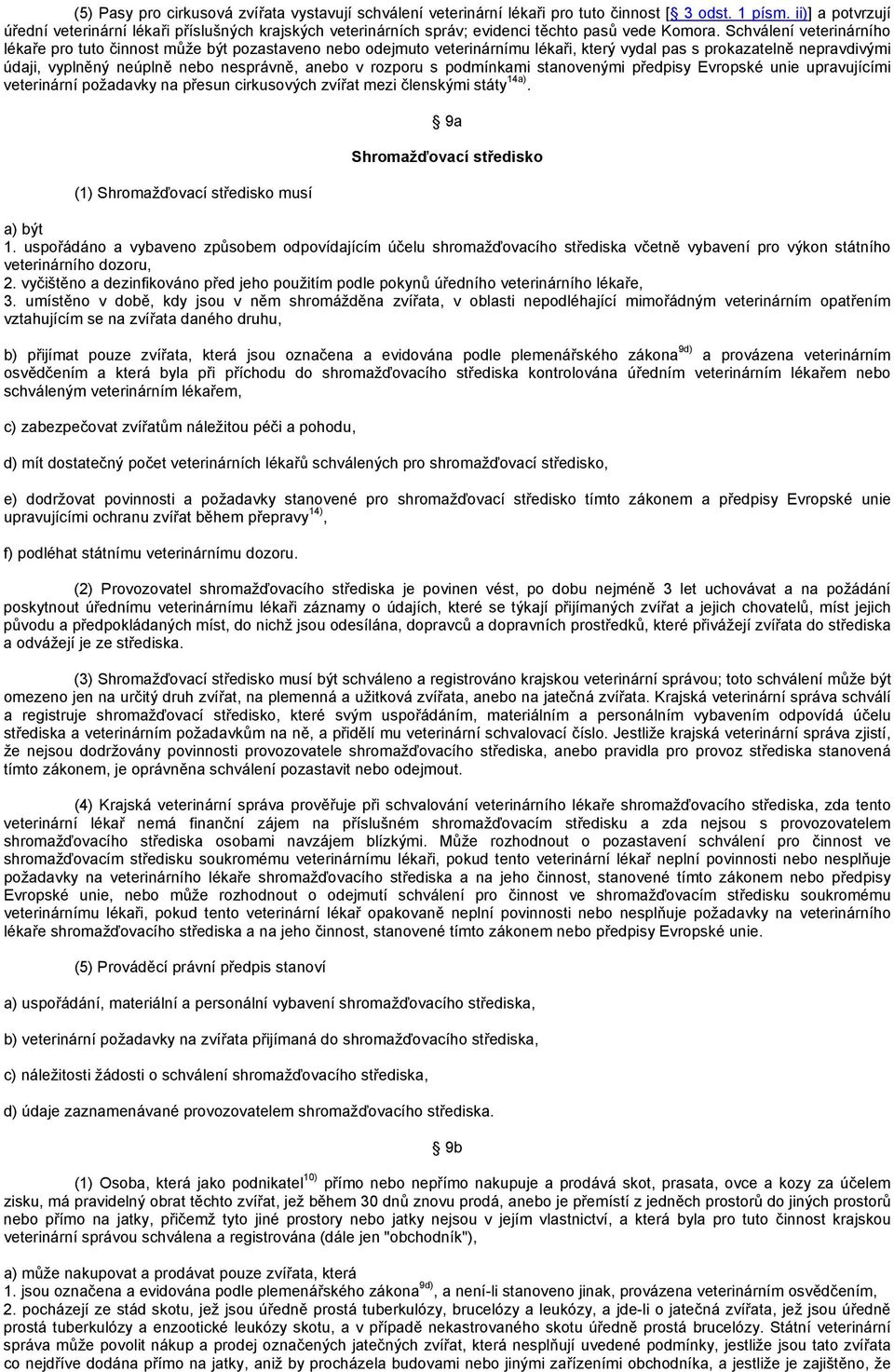 Schválení veterinárního lékaře pro tuto činnost může být pozastaveno nebo odejmuto veterinárnímu lékaři, který vydal pas s prokazatelně nepravdivými údaji, vyplněný neúplně nebo nesprávně, anebo v