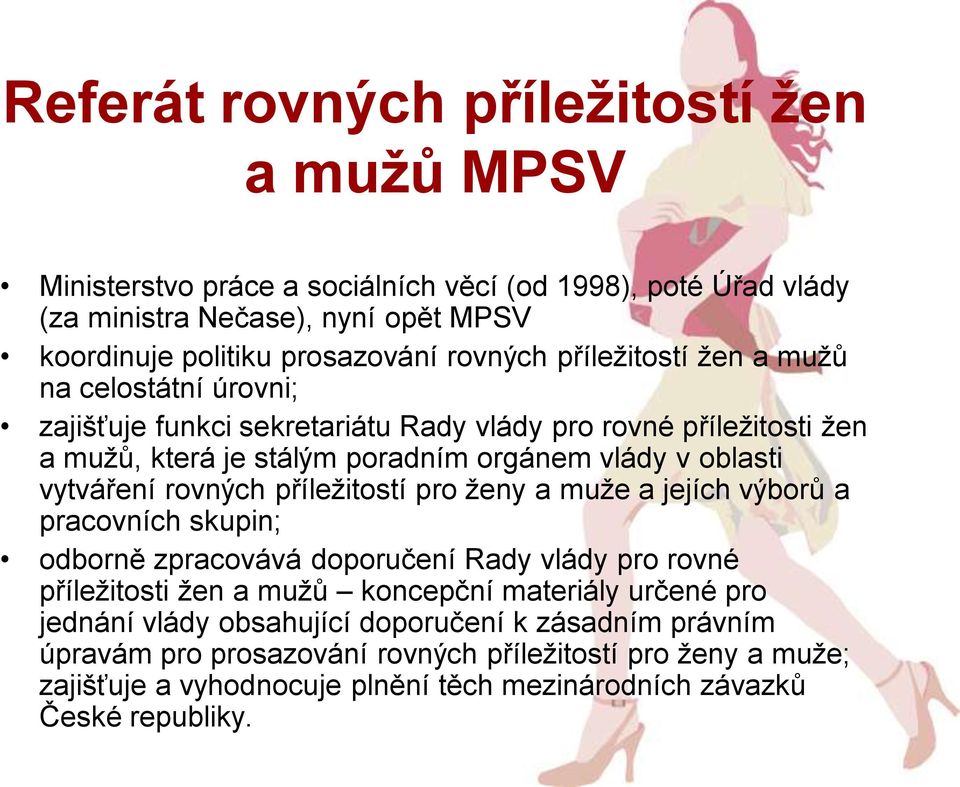 vytváření rovných příležitostí pro ženy a muže a jejích výborů a pracovních skupin; odborně zpracovává doporučení Rady vlády pro rovné příležitosti žen a mužů koncepční materiály