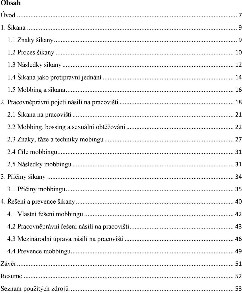 4 Cíle mobbingu... 31 2.5 Následky mobbingu... 31 3. Příčiny šikany... 34 3.1 Příčiny mobbingu... 35 4. Řešení a prevence šikany... 40 4.1 Vlastní řešení mobbingu... 42 4.