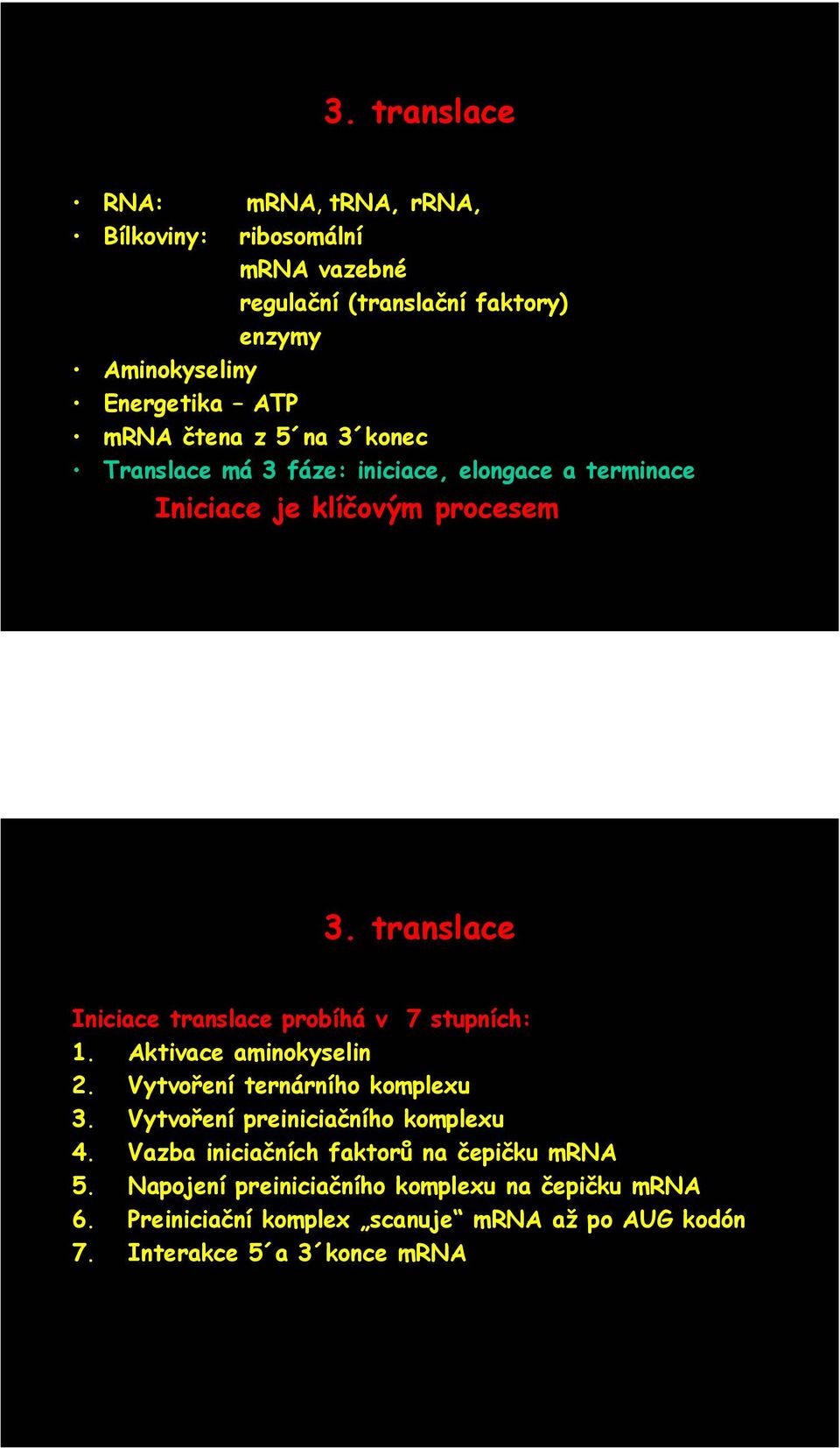 translace Iniciace translace probíhá v 7 stupních: 1. Aktivace aminokyselin 2. Vytvoření ternárního komplexu 3.